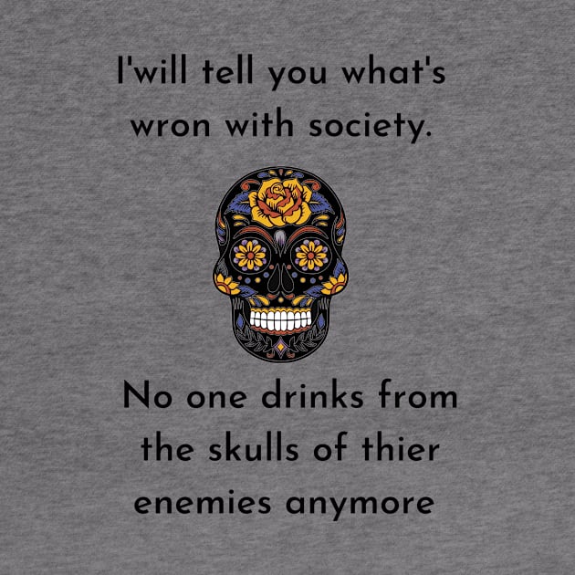 Wrong Society Humor quote Idea 2020 Drink From The Skull Of Your Enemies by flooky